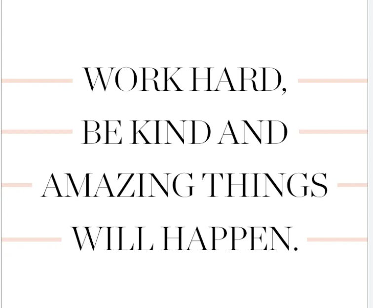 Work Hard, Be Kind And Amazing Things Will Happen 